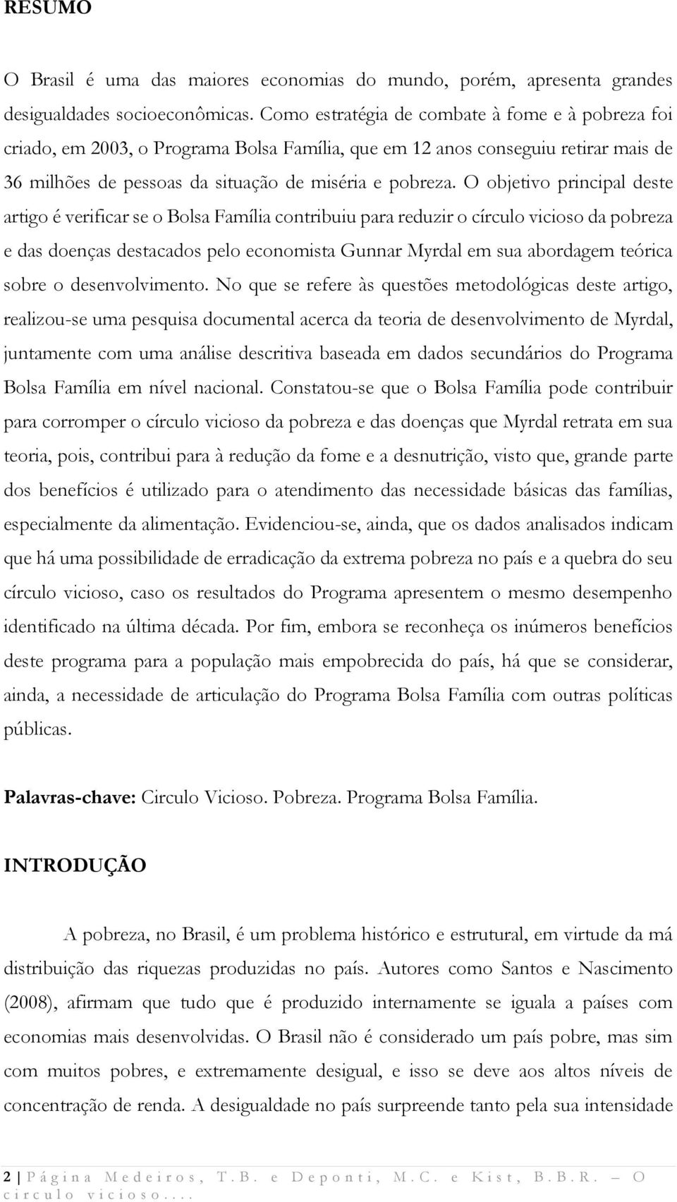 O objetivo principal deste artigo é verificar se o Bolsa Família contribuiu para reduzir o círculo vicioso da pobreza e das doenças destacados pelo economista Gunnar Myrdal em sua abordagem teórica