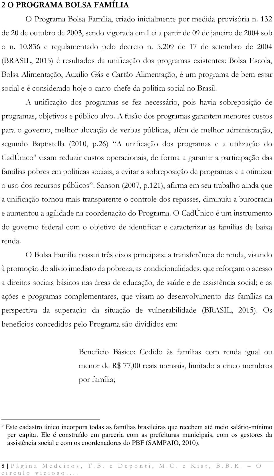209 de 17 de setembro de 2004 (BRASIL, 2015) é resultados da unificação dos programas existentes: Bolsa Escola, Bolsa Alimentação, Auxílio Gás e Cartão Alimentação, é um programa de bem-estar social