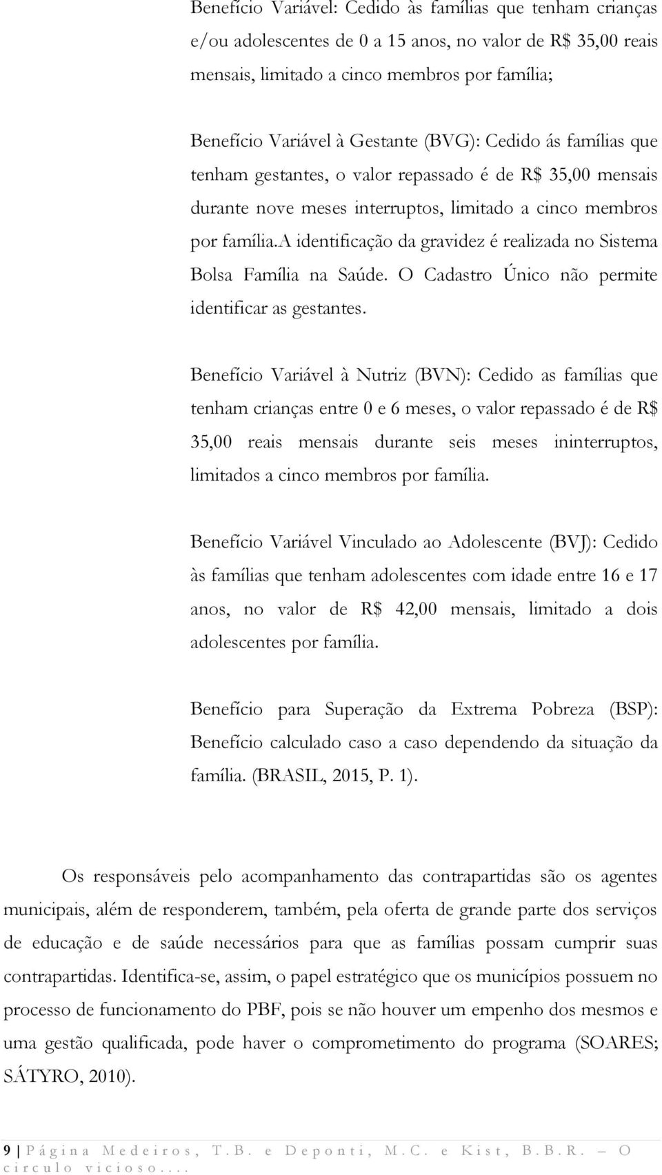 a identificação da gravidez é realizada no Sistema Bolsa Família na Saúde. O Cadastro Único não permite identificar as gestantes.