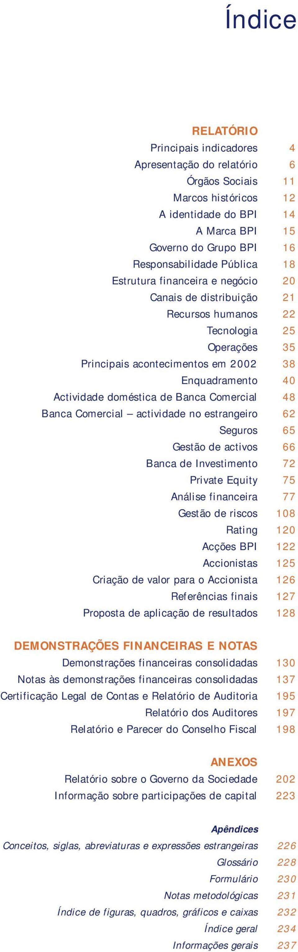 Comercial 48 Banca Comercial actividade no estrangeiro 62 Seguros 65 Gestão de activos 66 Banca de Investimento 72 Private Equity 75 Análise financeira 77 Gestão de riscos 108 Rating 120 Acções BPI