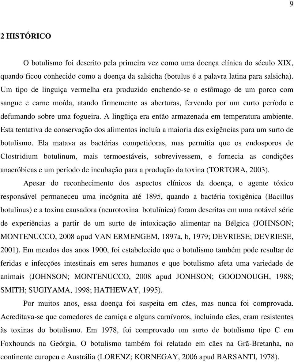 A lingüiça era então armazenada em temperatura ambiente. Esta tentativa de conservação dos alimentos incluía a maioria das exigências para um surto de botulismo.