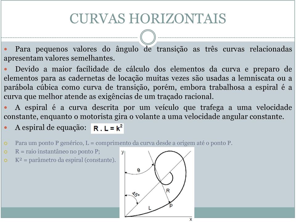 transição, porém, embora trabalhosa a espiral é a curva que melhor atende as exigências de um traçado racional.