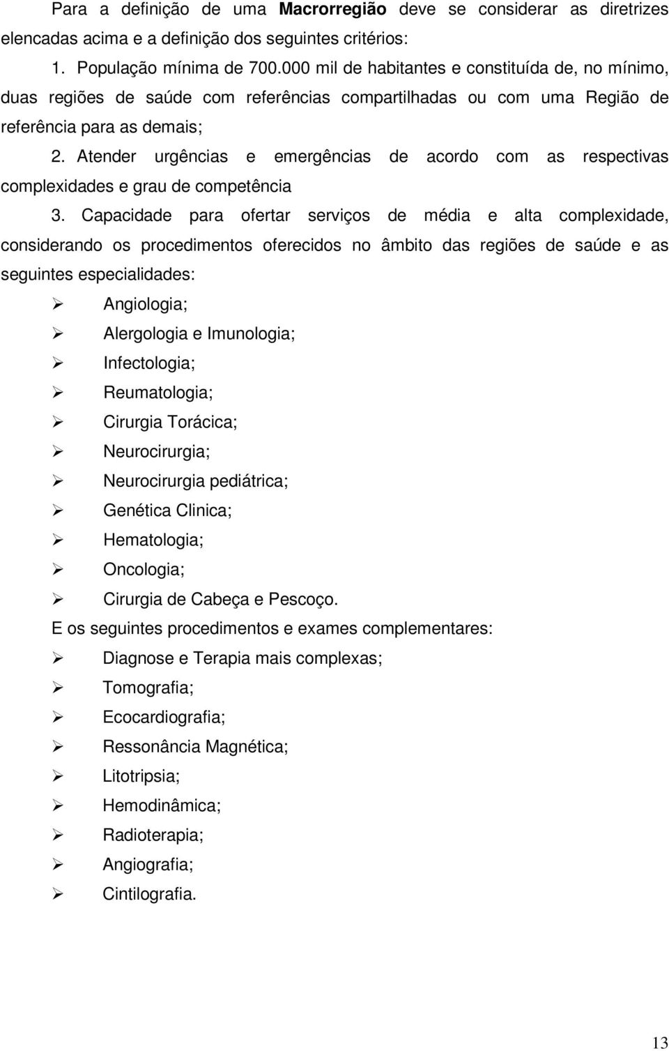 Atender urgências e emergências de acordo com as respectivas complexidades e grau de competência 3.