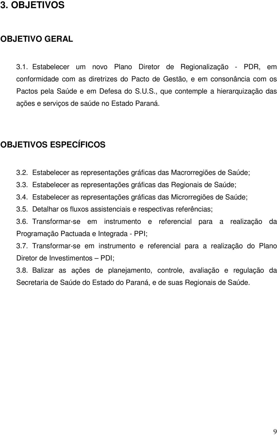 úde e em Defesa do S.U.S., que contemple a hierarquização das ações e serviços de saúde no Estado Paraná. OBJETIVOS ESPECÍFICOS 3.2.