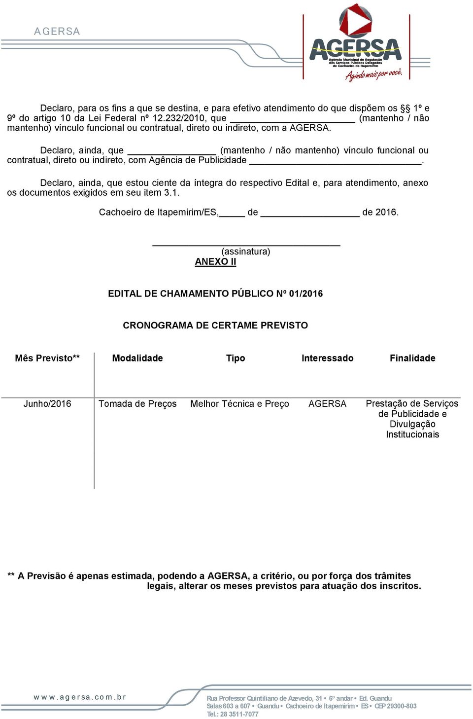 Declaro, ainda, que (mantenho / não mantenho) vínculo funcional ou contratual, direto ou indireto, com Agência de Publicidade.