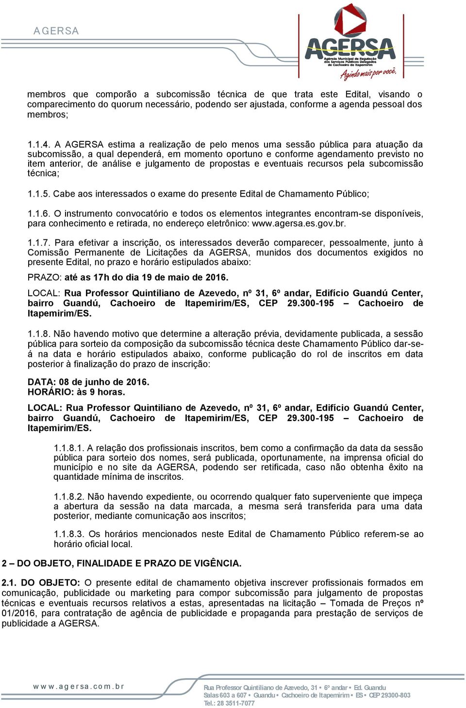 julgamento de propostas e eventuais recursos pela subcomissão técnica; 1.1.5. Cabe aos interessados o exame do presente Edital de Chamamento Público; 1.1.6.