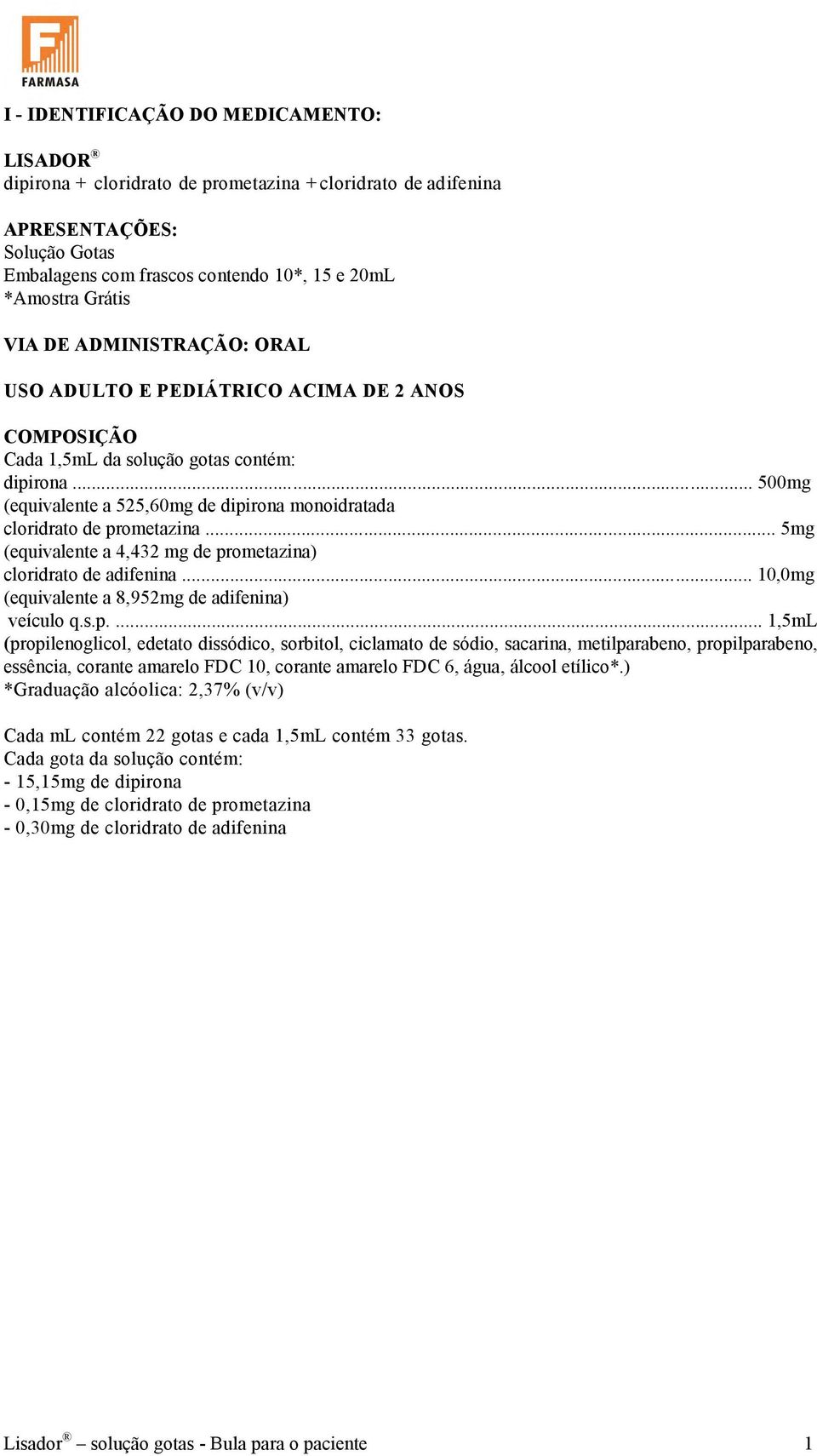 .. 500mg (equivalente a 525,60mg de dipirona monoidratada cloridrato de prometazina... 5mg (equivalente a 4,432 mg de prometazina) cloridrato de adifenina.