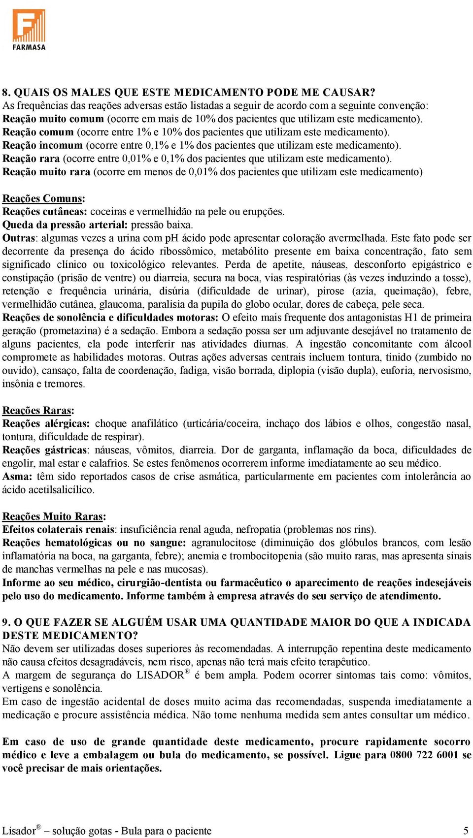 Reação comum (ocorre entre 1% e 10% dos pacientes que utilizam este medicamento). Reação incomum (ocorre entre 0,1% e 1% dos pacientes que utilizam este medicamento).