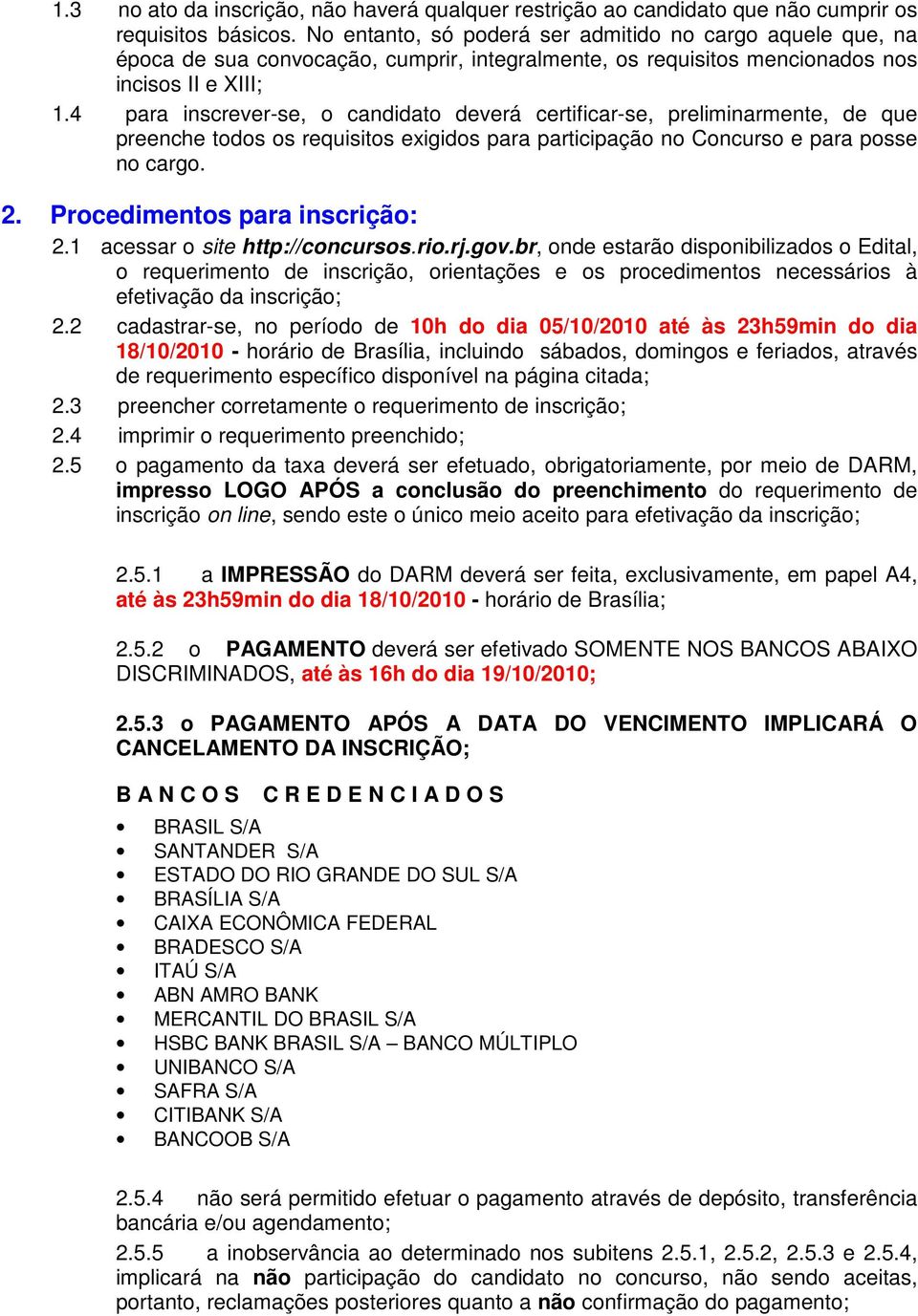 4 para inscrever-se, o candidato deverá certificar-se, preliminarmente, de que preenche todos os requisitos exigidos para participação no Concurso e para posse no cargo. 2.