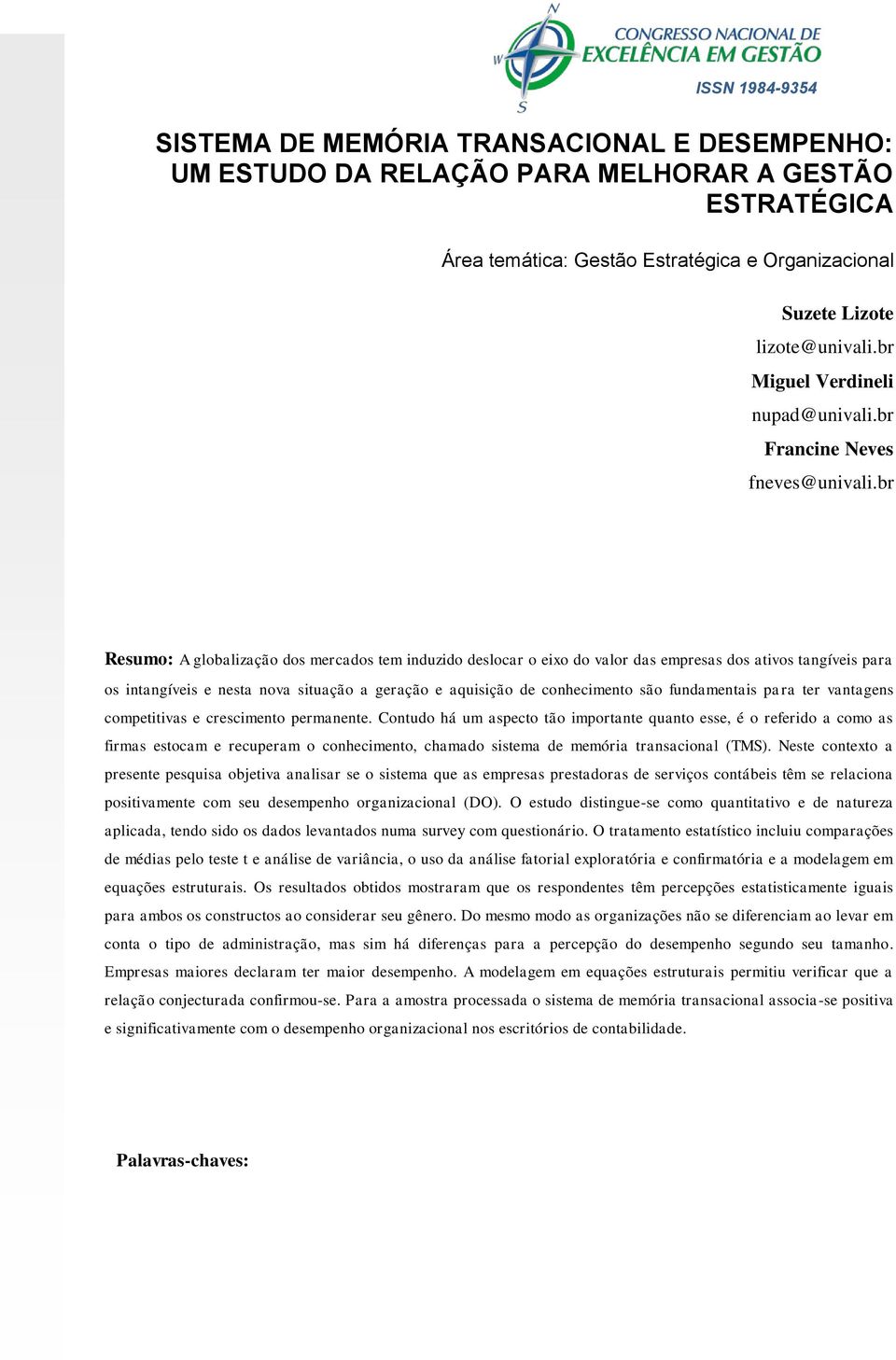 br Resumo: A globalização dos mercados tem induzido deslocar o eixo do valor das empresas dos ativos tangíveis para os intangíveis e nesta nova situação a geração e aquisição de conhecimento são