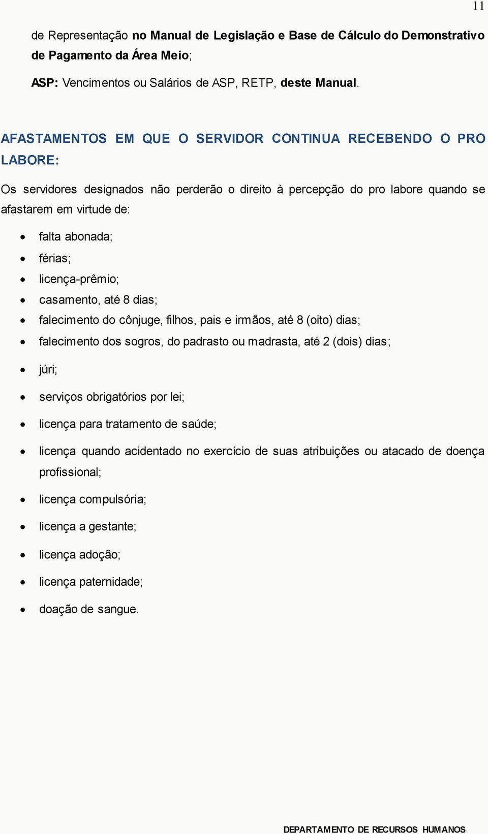 licença-prêmio; casamento, até 8 dias; falecimento do cônjuge, filhos, pais e irmãos, até 8 (oito) dias; falecimento dos sogros, do padrasto ou madrasta, até 2 (dois) dias; júri; serviços