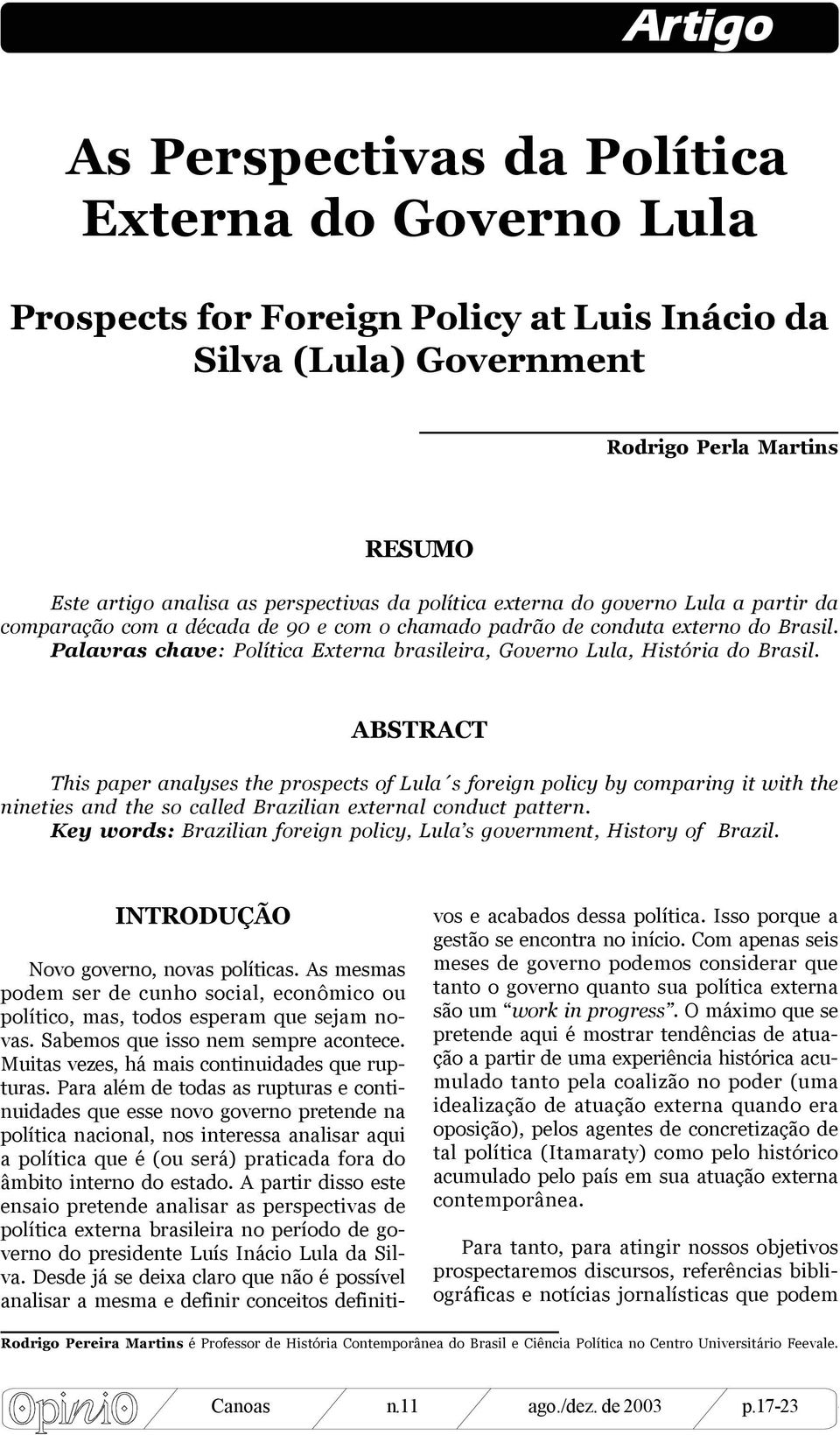 Palavras chave: Política Externa brasileira, Governo Lula, História do Brasil.