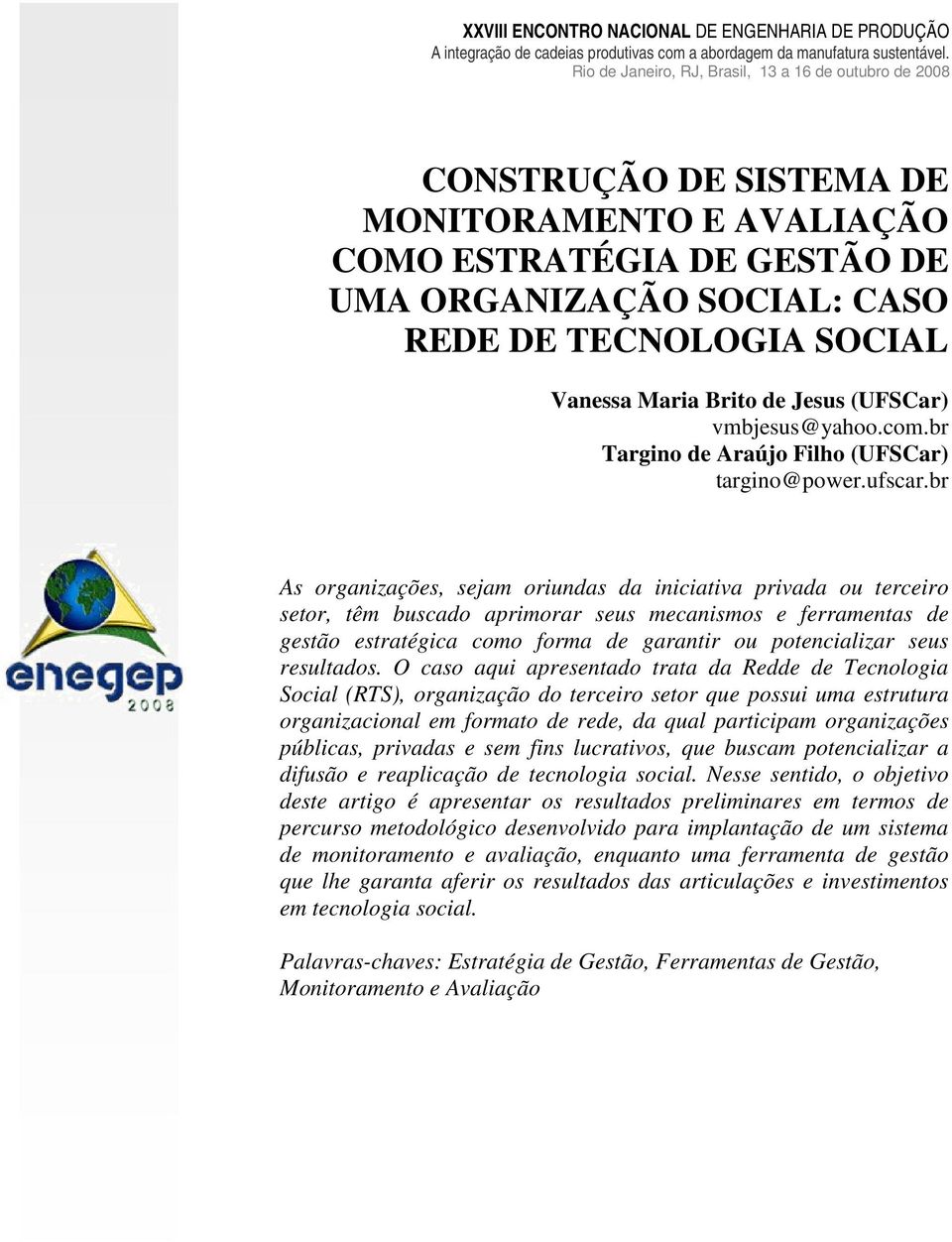 br As organizações, sejam oriundas da iniciativa privada ou terceiro setor, têm buscado aprimorar seus mecanismos e ferramentas de gestão estratégica como forma de garantir ou potencializar seus