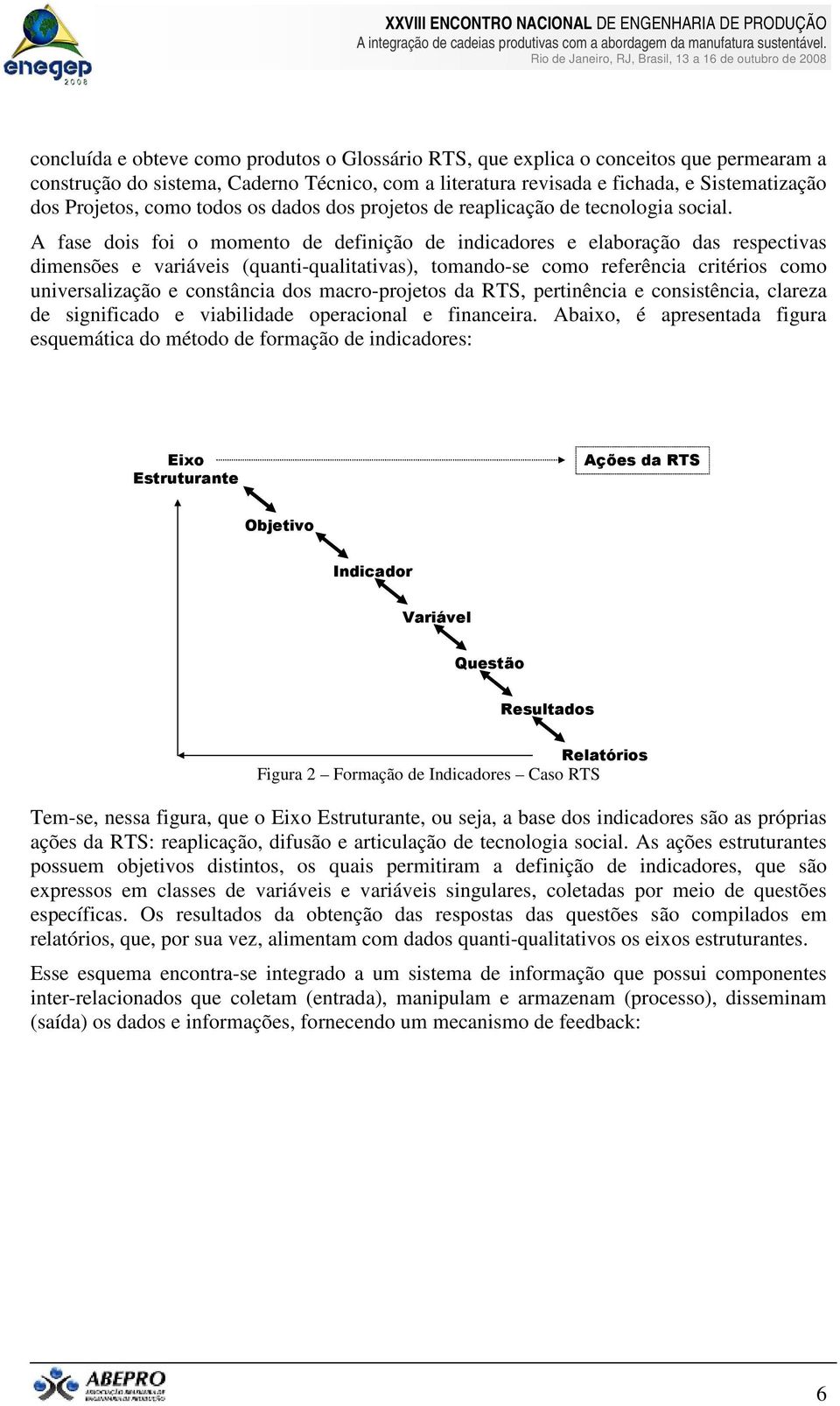 A fase dois foi o momento de definição de indicadores e elaboração das respectivas dimensões e variáveis (quanti-qualitativas), tomando-se como referência critérios como universalização e constância