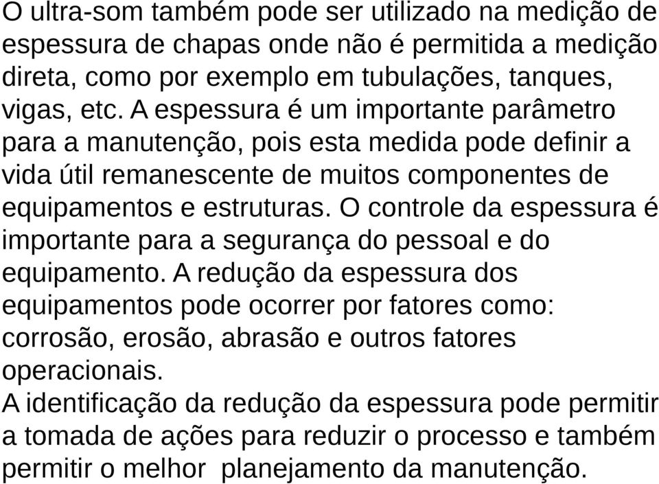 O controle da espessura é importante para a segurança do pessoal e do equipamento.