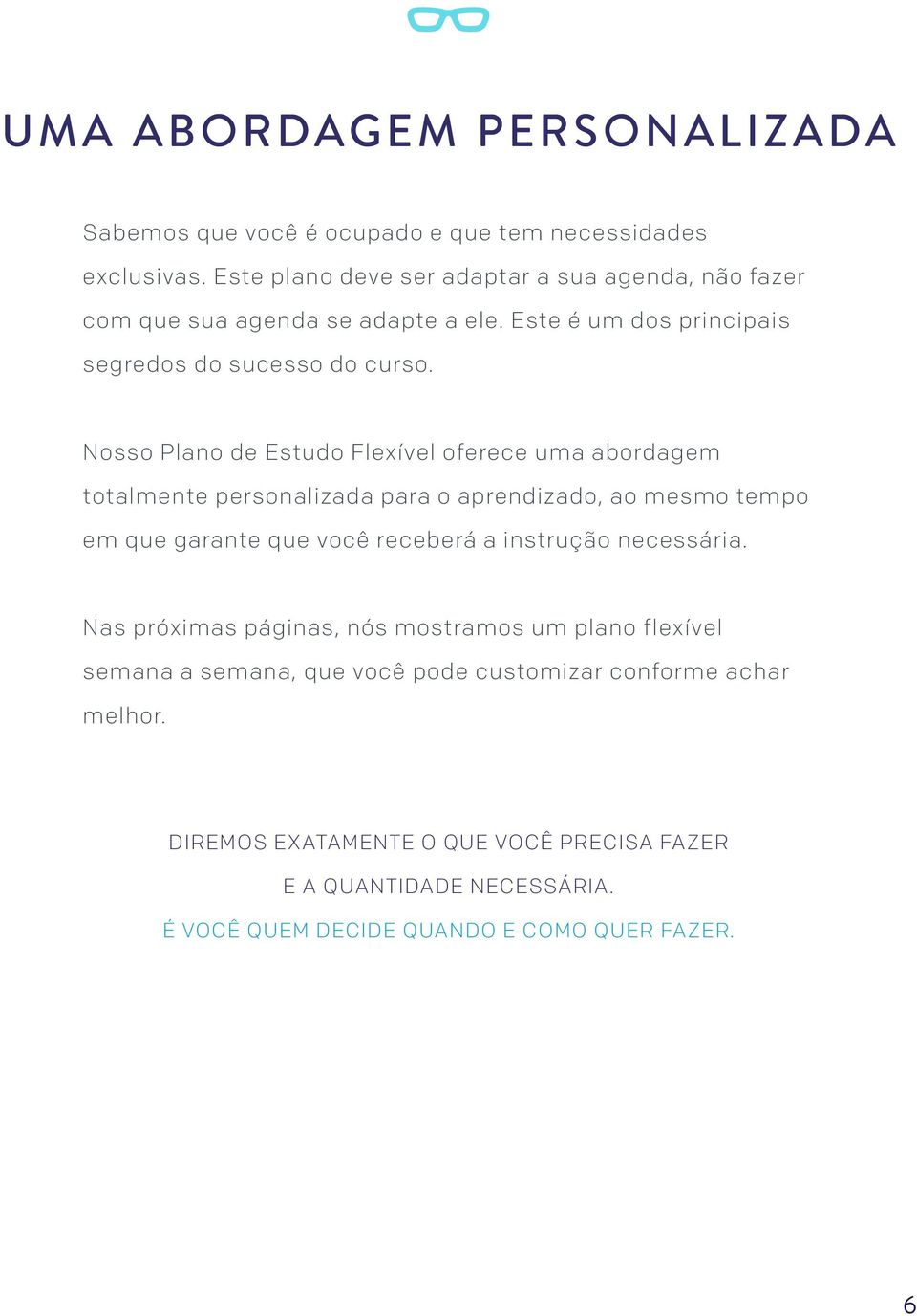 Nosso Plano de Estudo Flexível oferece uma abordagem totalmente personalizada para o aprendizado, ao mesmo tempo em que garante que você receberá a instrução