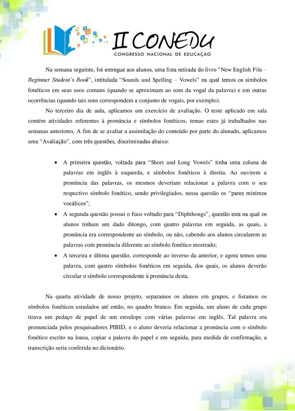 No terceiro dia de aula, aplicamos um exercício de avaliação. O teste aplicado em sala contém atividades referentes à pronúncia e símbolos fonéticos, temas estes já trabalhados nas semanas anteriores.