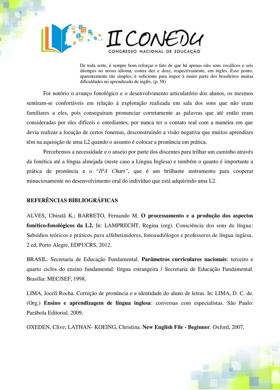 58) Foi notório o avanço fonológico e o desenvolvimento articulatório dos alunos, os mesmos sentiram-se confortáveis em relação à exploração realizada em sala dos sons que não eram familiares a eles,