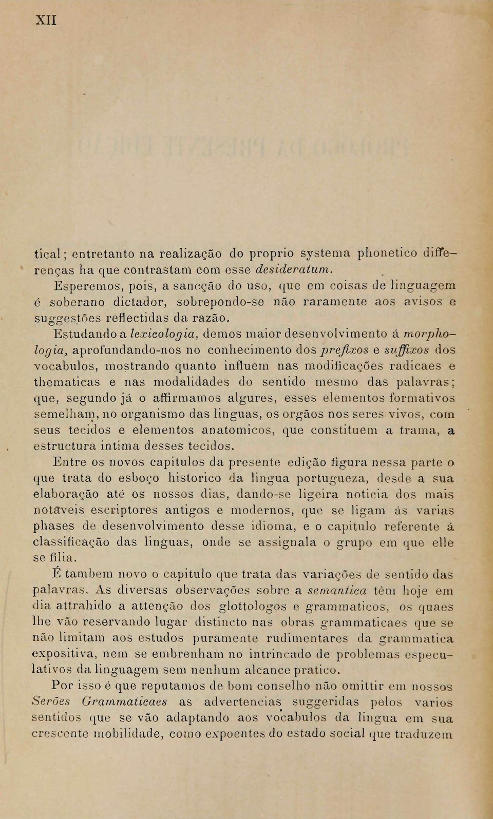 Estudando a lexieologia, demos maior desenvolvimento á morj)hologia, aprofundando-nos no conhecimento dos prefixos e suffixos dos vocábulos, mostrando quanto influem nas modificações radicaes e