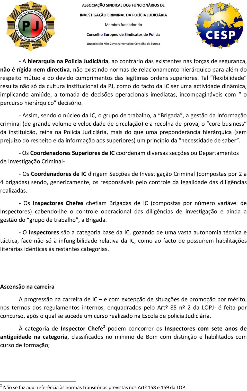 Tal flexibilidade resulta não só da cultura institucional da PJ, como do facto da IC ser uma actividade dinâmica, implicando amiúde, a tomada de decisões operacionais imediatas, incompagináveis com o