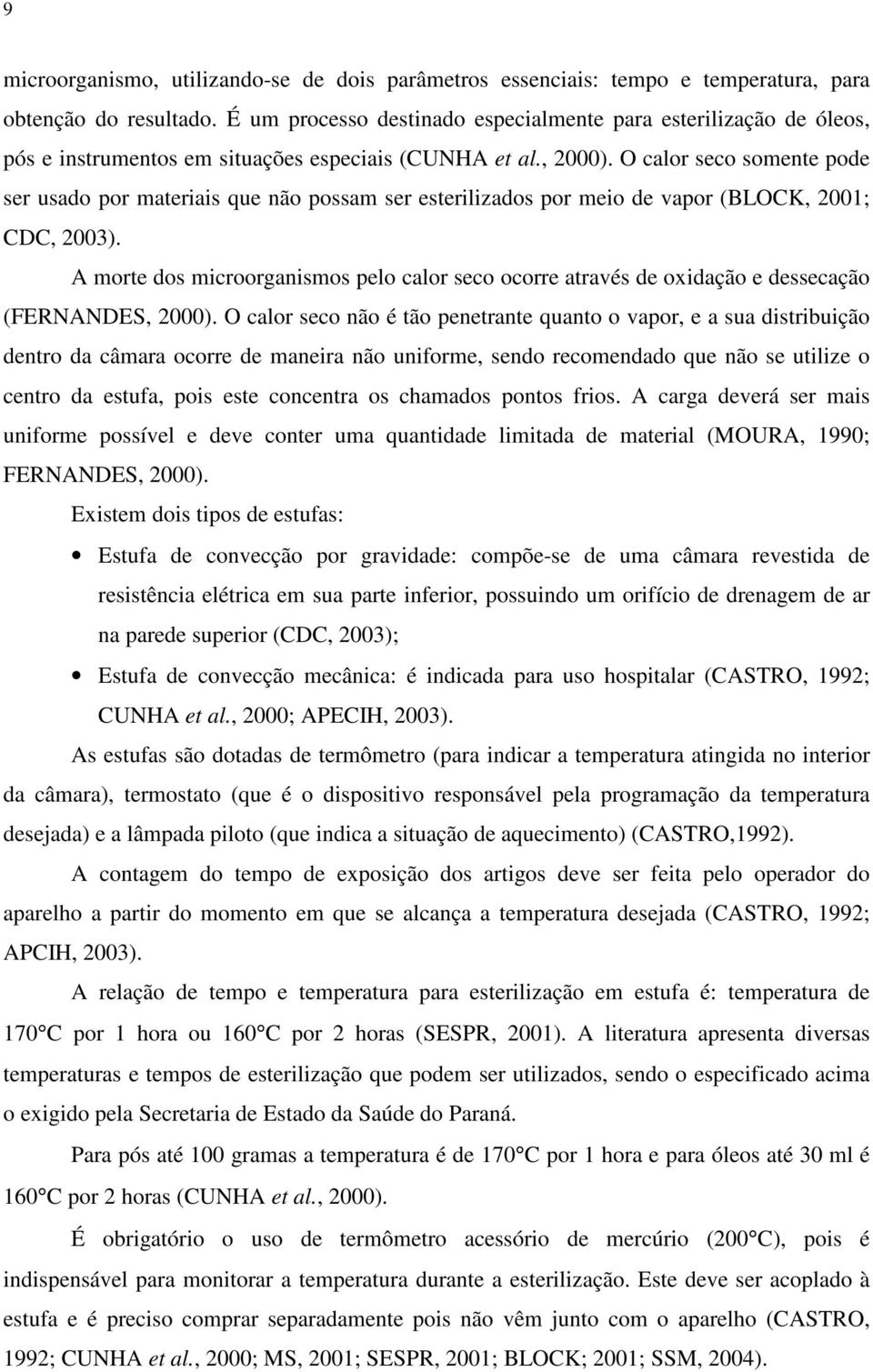 O calor seco somente pode ser usado por materiais que não possam ser esterilizados por meio de vapor (BLOCK, 2001; CDC, 2003).