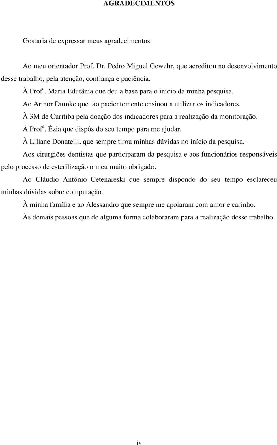 À 3M de Curitiba pela doação dos indicadores para a realização da monitoração. À Prof a. Ézia que dispôs do seu tempo para me ajudar.