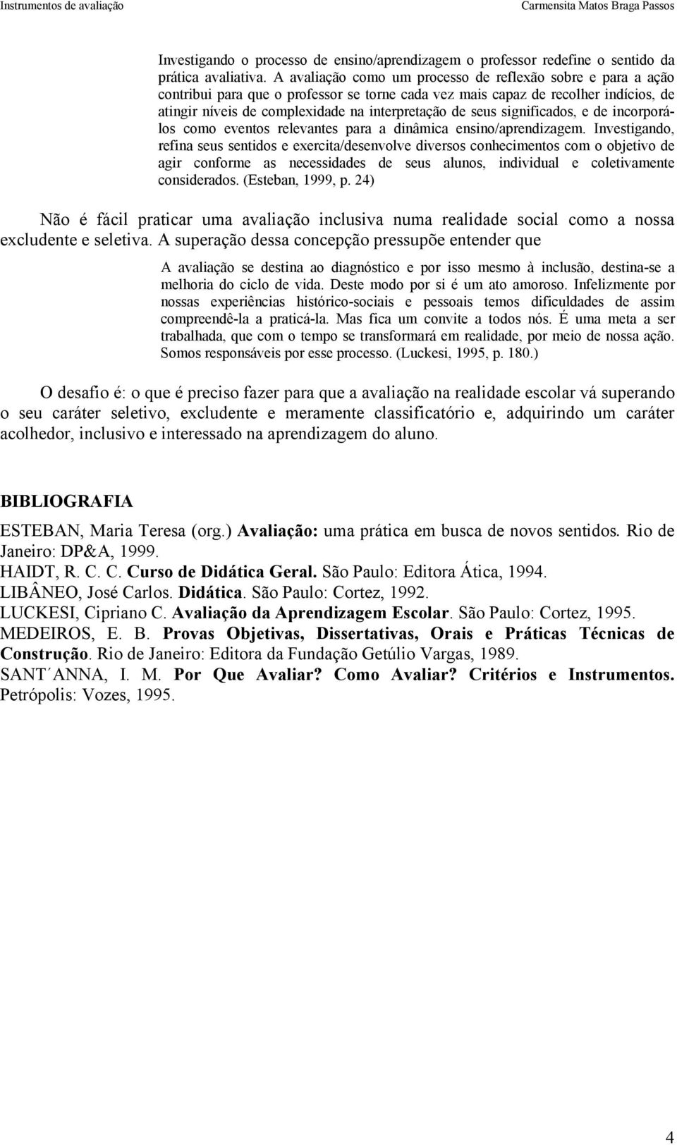 seus significados, e de incorporálos como eventos relevantes para a dinâmica ensino/aprendizagem.