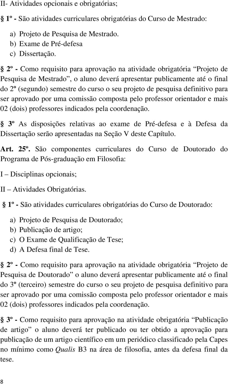 pesquisa definitivo para ser aprovado por uma comissão composta pelo professor orientador e mais 02 (dois) professores indicados pela coordenação.