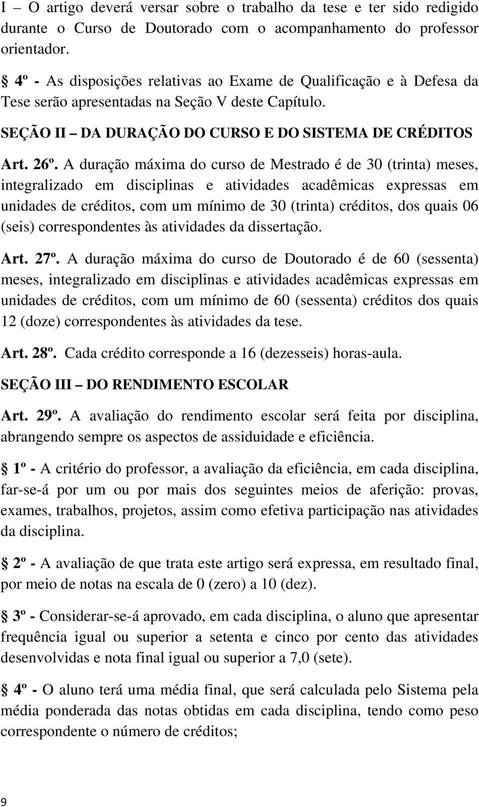 A duração máxima do curso de Mestrado é de 30 (trinta) meses, integralizado em disciplinas e atividades acadêmicas expressas em unidades de créditos, com um mínimo de 30 (trinta) créditos, dos quais