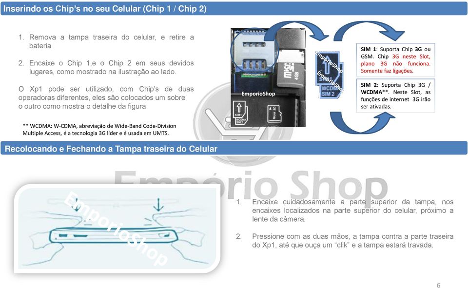 O Xp1 pode ser utilizado, com Chip s de duas operadoras diferentes, eles são colocados um sobre o outro como mostra o detalhe da figura EmporioShop SIM 1: Suporta Chip 3G ou GSM.