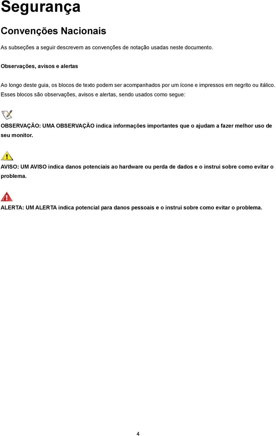 Esses blocos são observações, avisos e alertas, sendo usados como segue: OBSERVAÇÃO: UMA OBSERVAÇÃO indica informações importantes que o ajudam a fazer melhor