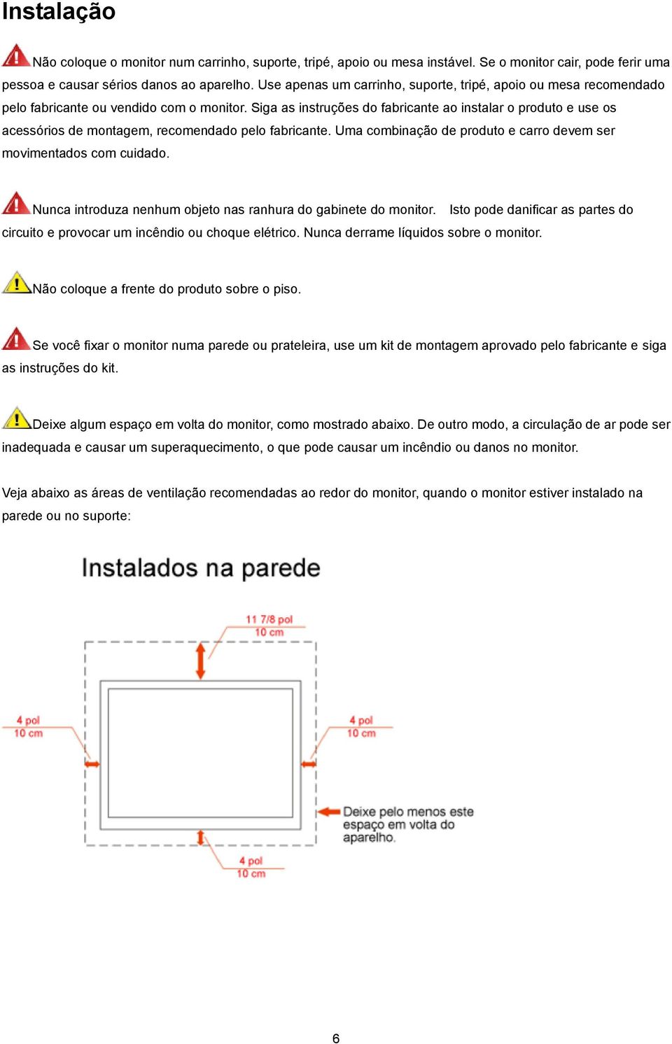 Siga as instruções do fabricante ao instalar o produto e use os acessórios de montagem, recomendado pelo fabricante. Uma combinação de produto e carro devem ser movimentados com cuidado.