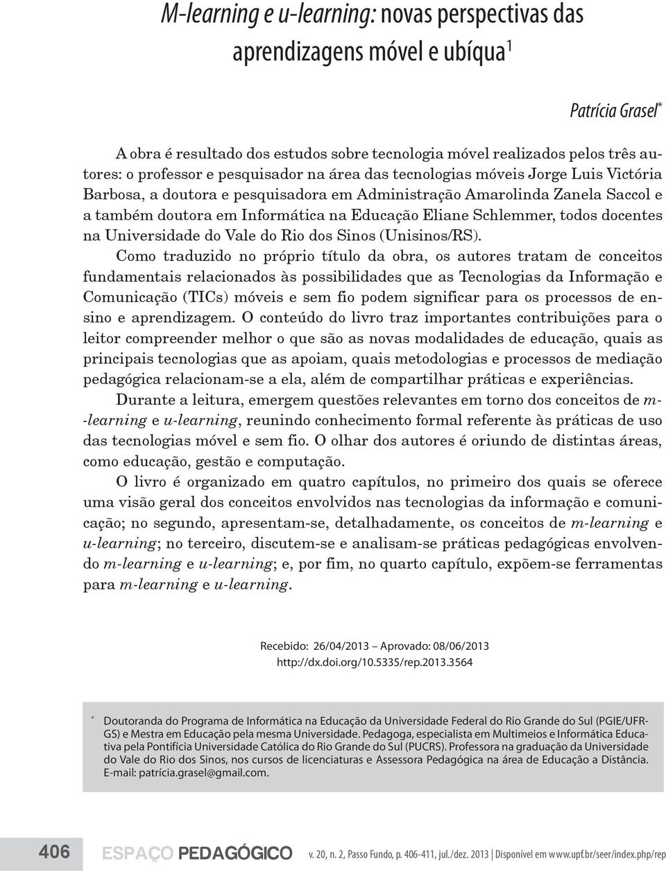 Eliane Schlemmer, todos docentes na Universidade do Vale do Rio dos Sinos (Unisinos/RS).