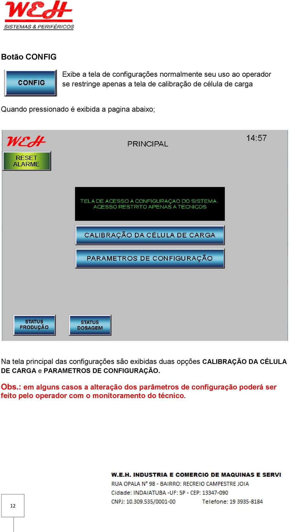 configurações são exibidas duas opções CALIBRAÇÃO DA CÉLULA DE CARGA e PARAMETROS DE CONFIGURAÇÃO. Obs.