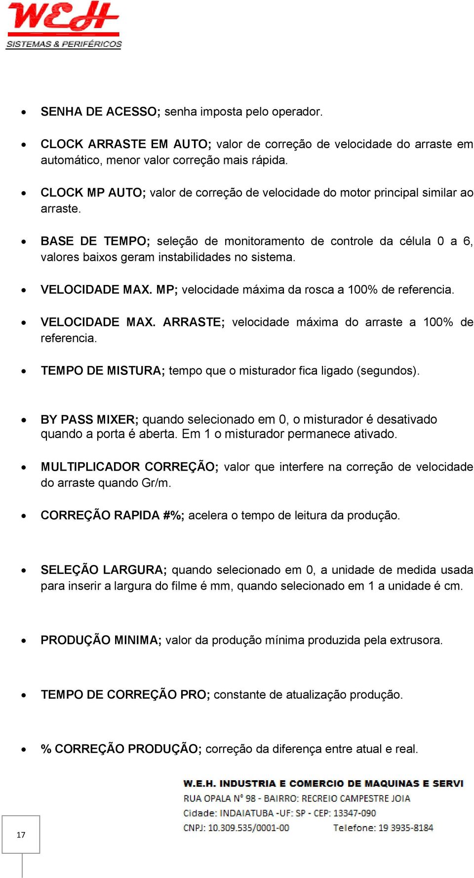 BASE DE TEMPO; seleção de monitoramento de controle da célula 0 a 6, valores baixos geram instabilidades no sistema. VELOCIDADE MAX. MP; velocidade máxima da rosca a 100% de referencia.