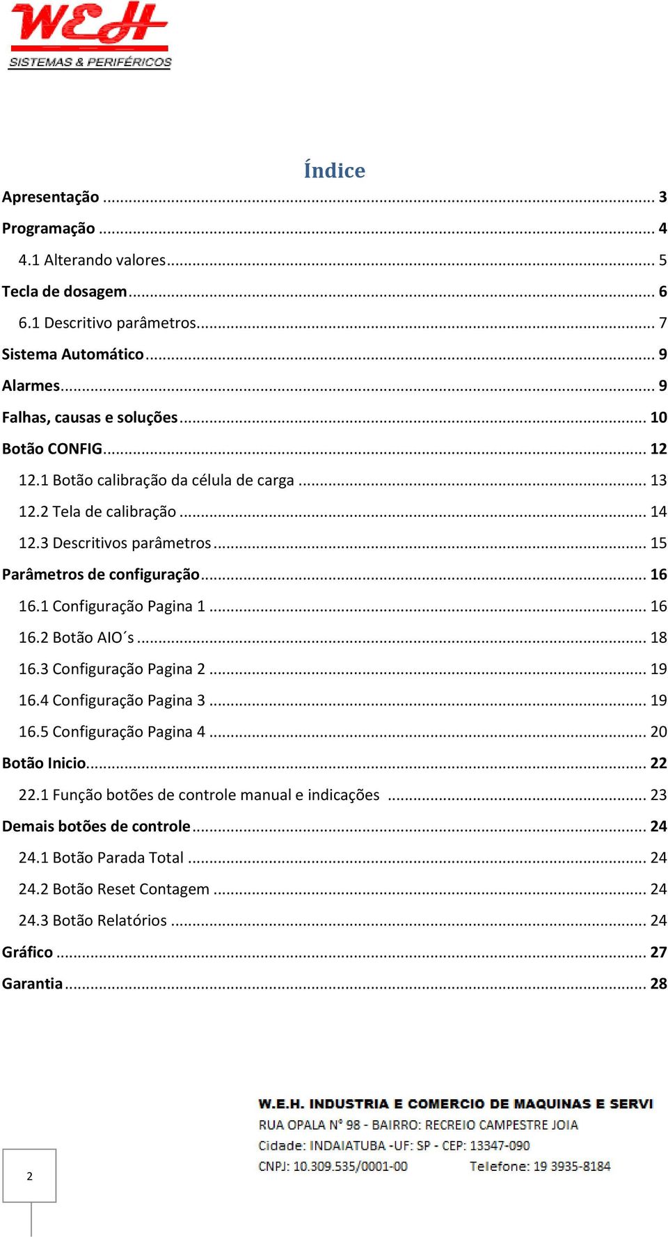 1 Configuração Pagina 1... 16 16.2 Botão AIO s... 18 16.3 Configuração Pagina 2... 19 16.4 Configuração Pagina 3... 19 16.5 Configuração Pagina 4... 20 Botão Inicio... 22 22.