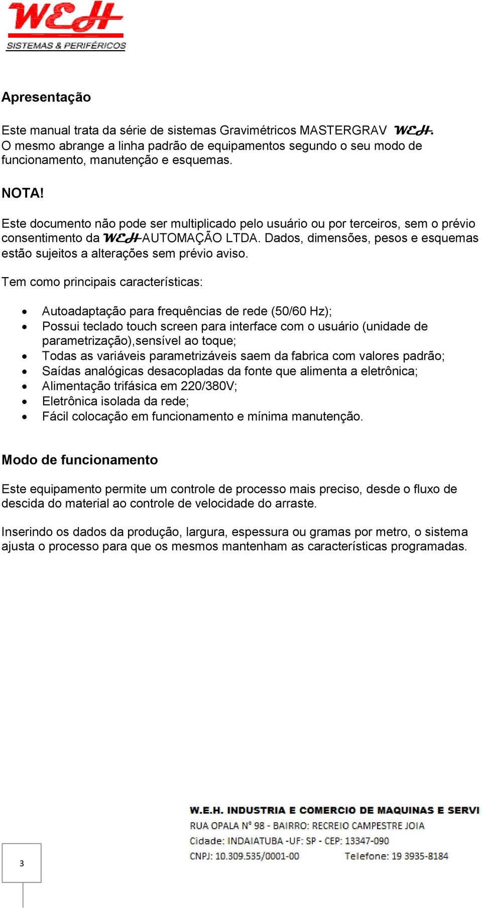 Dados, dimensões, pesos e esquemas estão sujeitos a alterações sem prévio aviso.