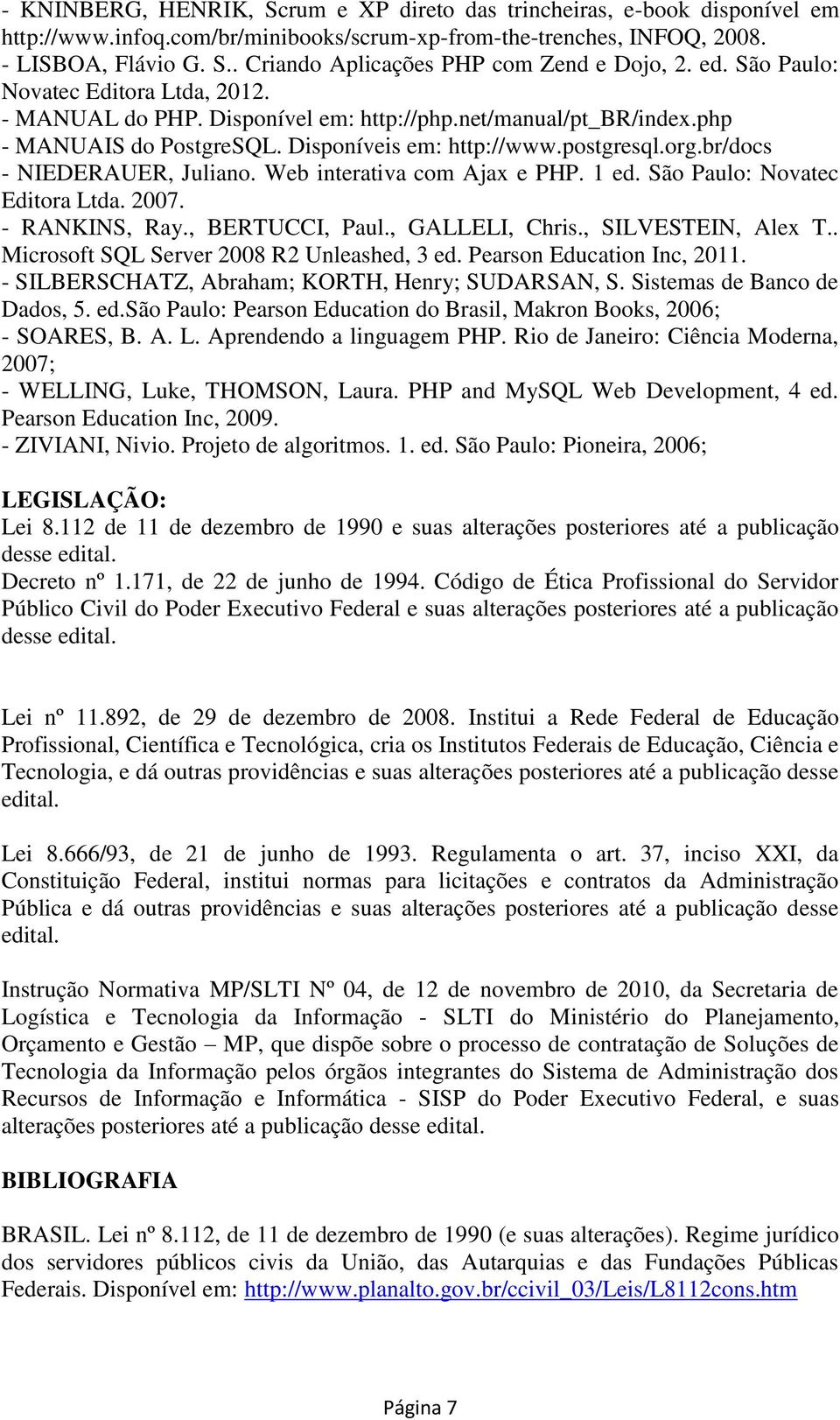 br/docs - NIEDERAUER, Juliano. Web interativa com Ajax e PHP. 1 ed. São Paulo: Novatec Editora Ltda. 2007. - RANKINS, Ray., BERTUCCI, Paul., GALLELI, Chris., SILVESTEIN, Alex T.