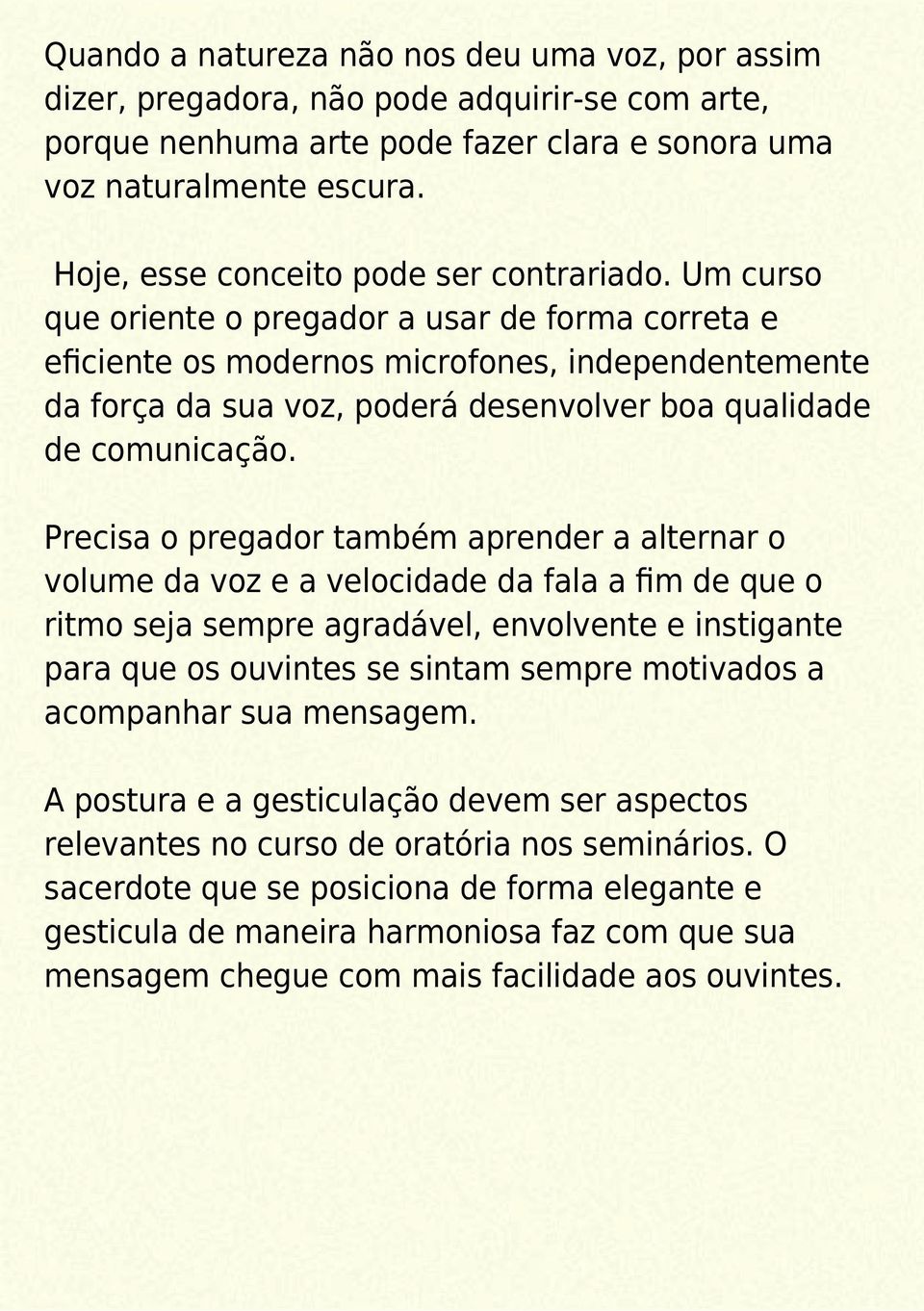 Um curso que oriente o pregador a usar de forma correta e eficiente os modernos microfones, independentemente da força da sua voz, poderá desenvolver boa qualidade de comunicação.