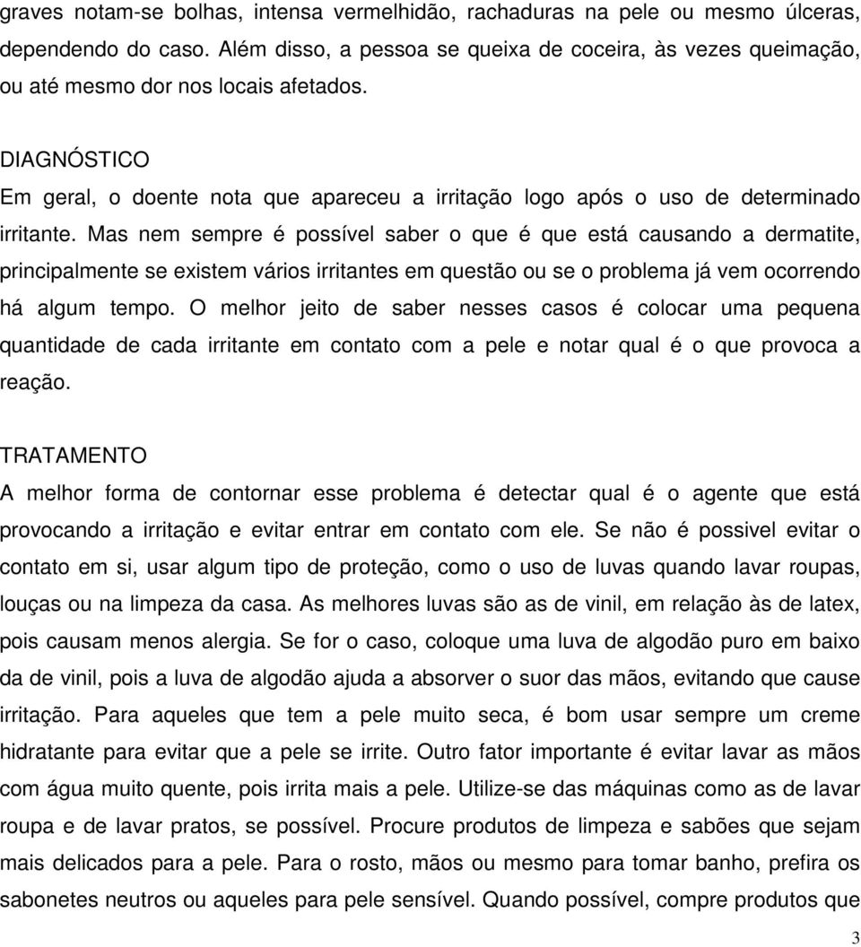 DIAGNÓSTICO Em geral, o doente nota que apareceu a irritação logo após o uso de determinado irritante.