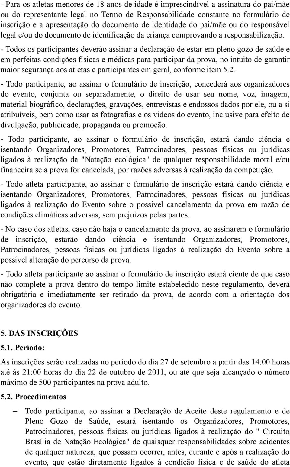 - Todos os participantes deverão assinar a declaração de estar em pleno gozo de saúde e em perfeitas condições físicas e médicas para participar da prova, no intuito de garantir maior segurança aos