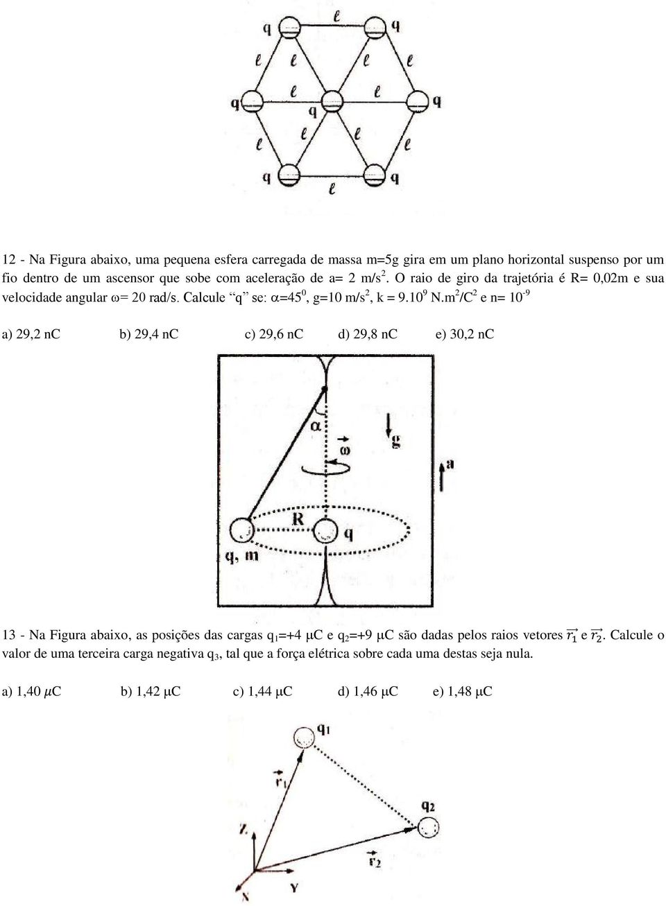 m 2 /C 2 e n= 10-9 a) 29,2 nc b) 29,4 nc c) 29,6 nc d) 29,8 nc e) 30,2 nc 13 - Na Figura abaixo, as posições das cargas q 1 =+4 C e q 2 =+9 C são dadas pelos