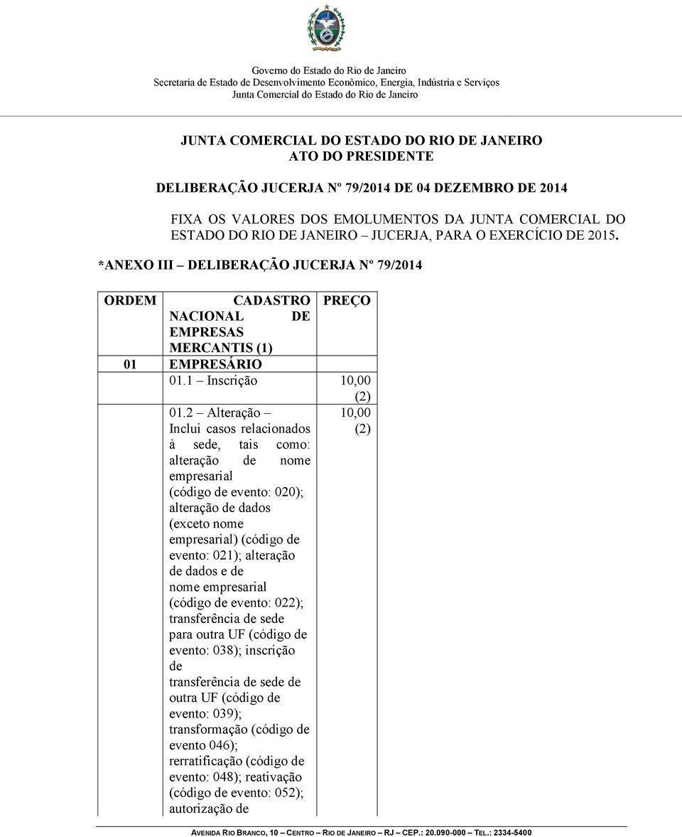 2 Alteração 10,00 Inclui casos relacionados à sede, tais como: alteração de nome empresarial (código de evento: 020); alteração de dados (exceto nome empresarial) (código de evento: 021); alteração