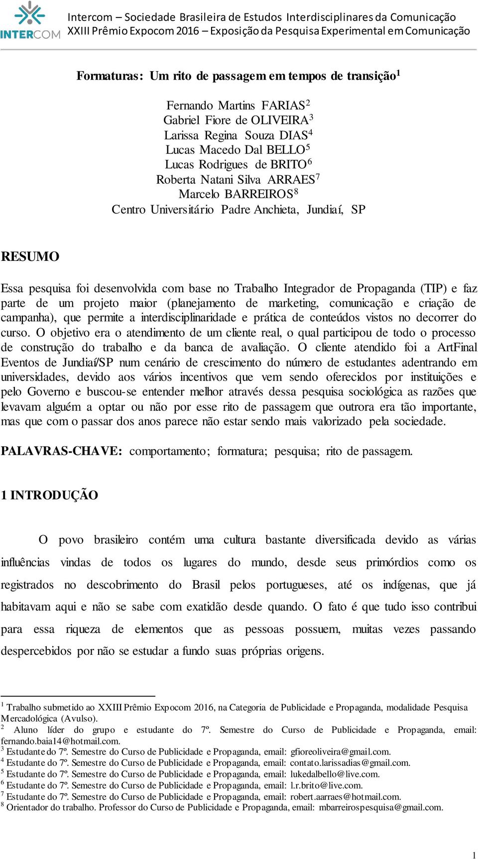 projeto maior (planejamento de marketing, comunicação e criação de campanha), que permite a interdisciplinaridade e prática de conteúdos vistos no decorrer do curso.