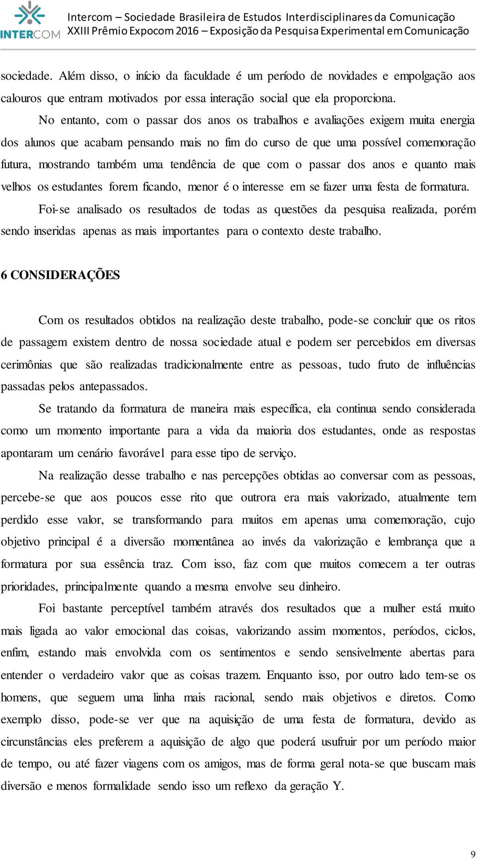 tendência de que com o passar dos anos e quanto mais velhos os estudantes forem ficando, menor é o interesse em se fazer uma festa de formatura.