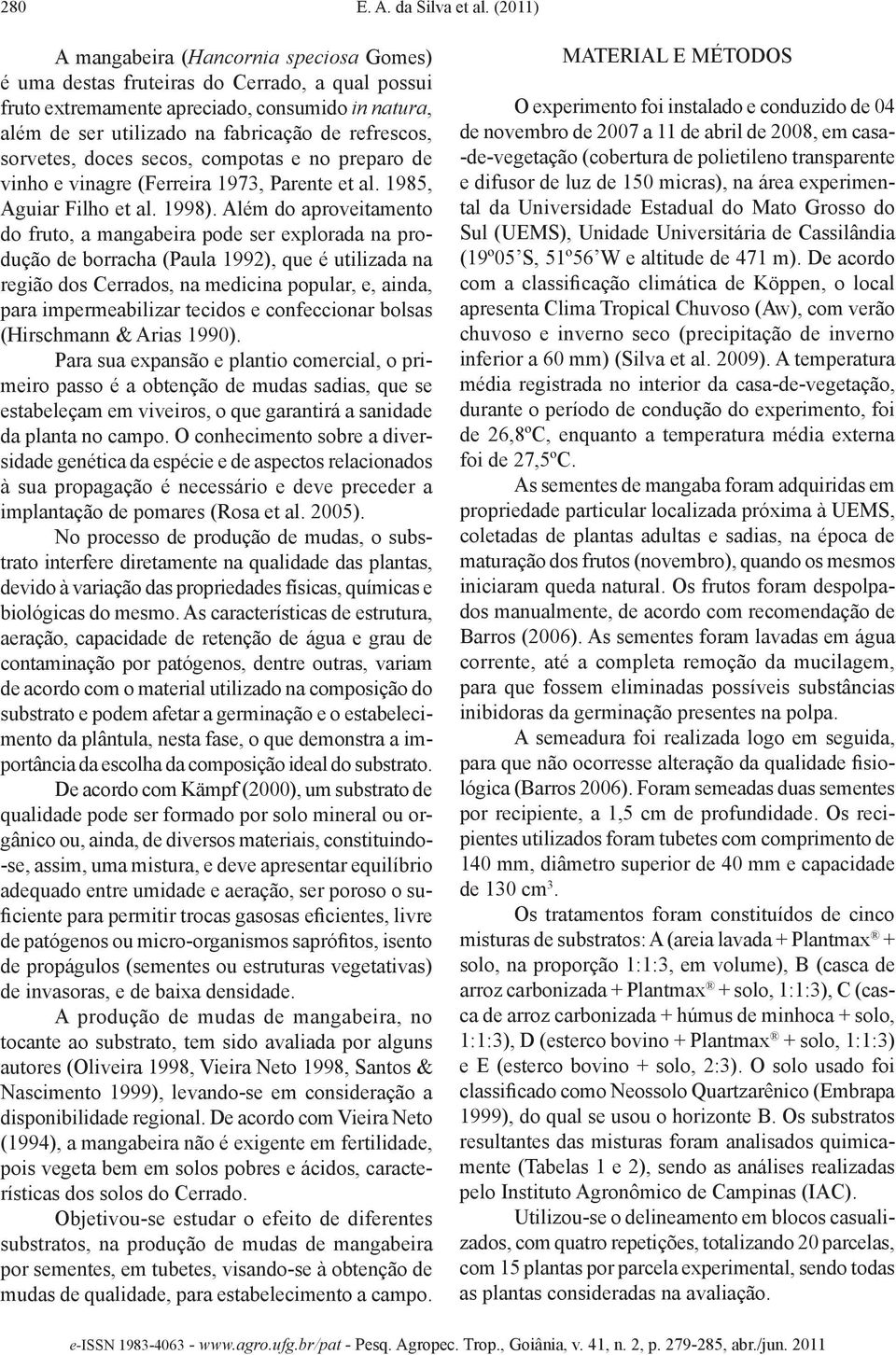 sorvetes, doces secos, compotas e no preparo de vinho e vinagre (Ferreira 973, Parente et al. 985, Aguiar Filho et al. 998).