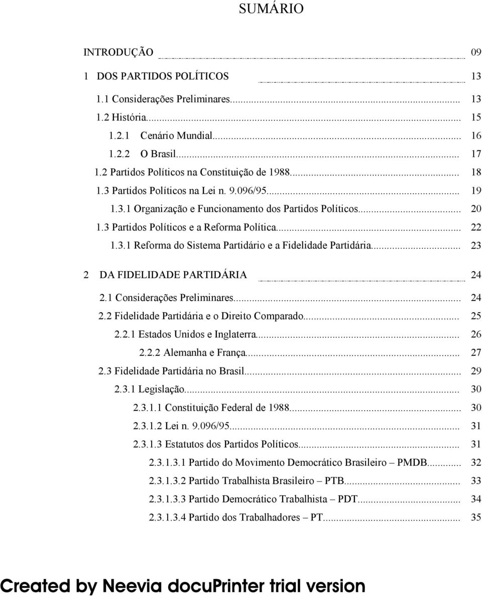 3 Partidos Políticos e a Reforma Política... 1.3.1 Reforma do Sistema Partidário e a Fidelidade Partidária... 22 23 2 DA FIDELIDADE PARTIDÁRIA 24 2.1 Considerações Preliminares... 24 2.2 Fidelidade Partidária e o Direito Comparado.