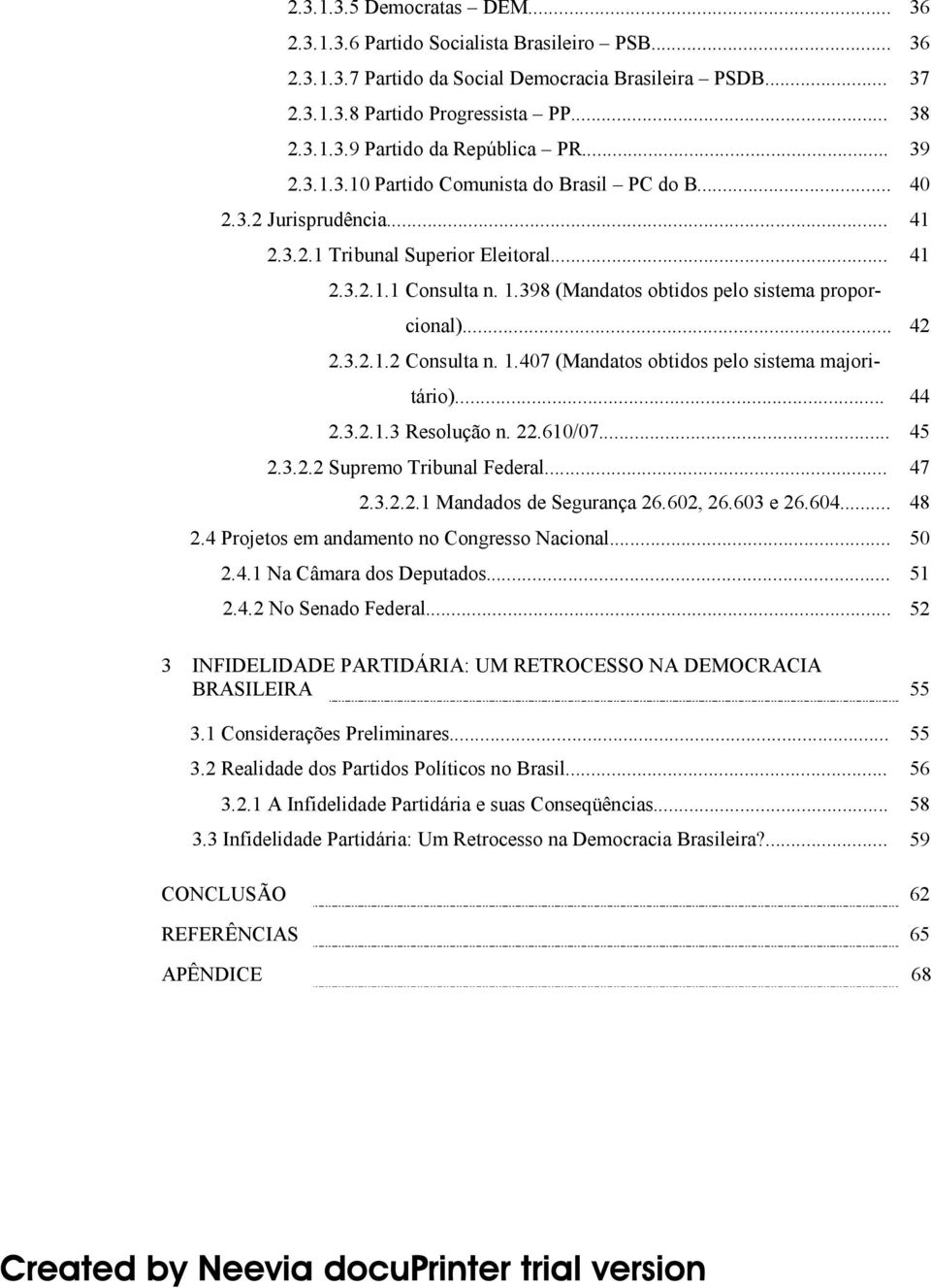 1.407 (Mandatos obtidos pelo sistema majoritário)... 2.3.2.1.3 Resolução n. 22.610/07... 2.3.2.2 Supremo Tribunal Federal... 2.3.2.2.1 Mandados de Segurança 26.602, 26.603 e 26.604... 2.4 Projetos em andamento no Congresso Nacional.