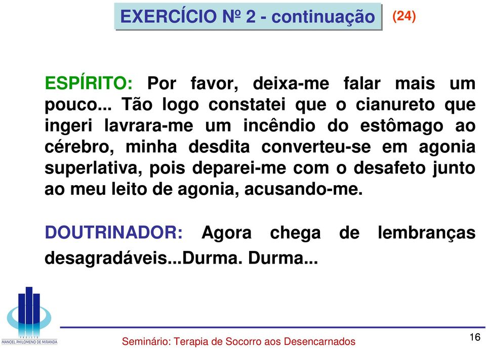 cérebro, minha desdita converteu-se em agonia superlativa, pois deparei-me com o desafeto