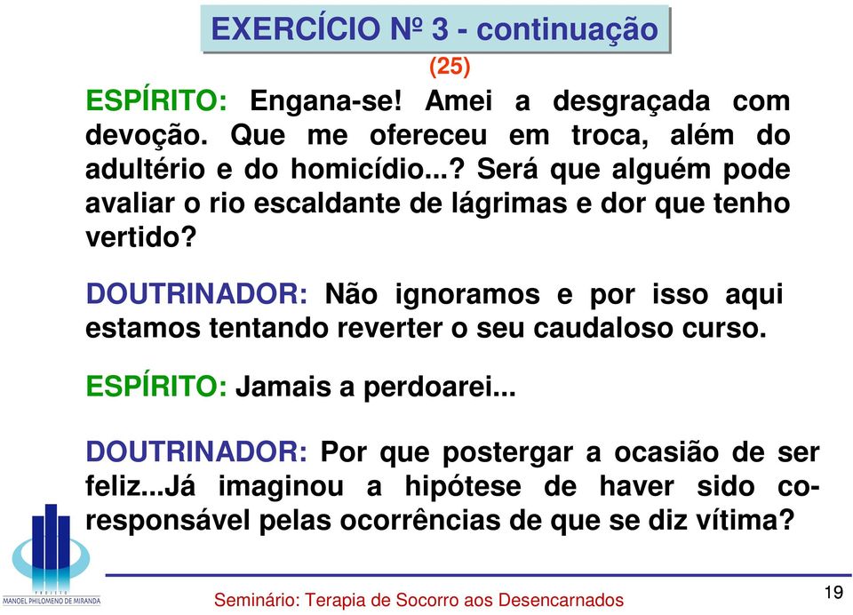 ..? Será que alguém pode avaliar o rio escaldante de lágrimas e dor que tenho vertido?